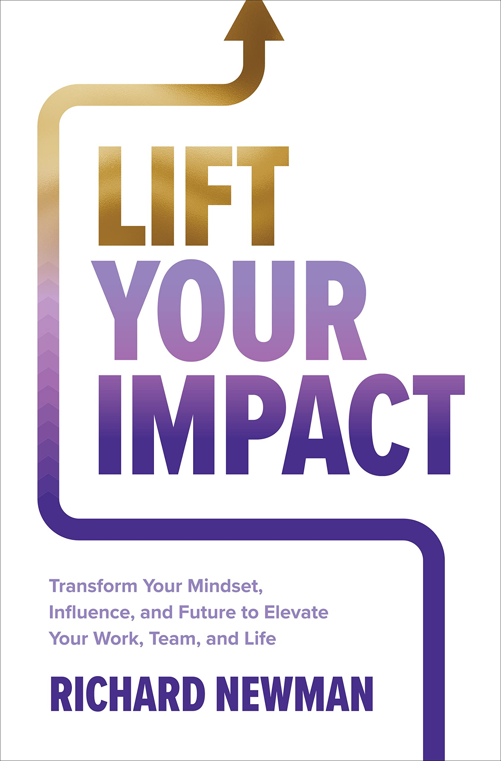 Lift Your Impact Transform Your Mindset Influence  by Richard Newman HARDBACK