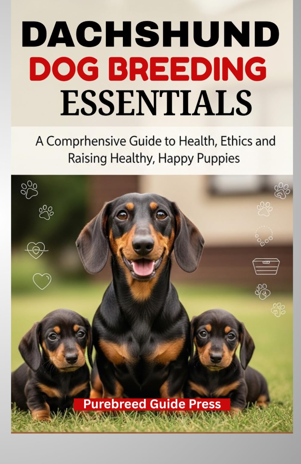 DACHSHUND DOG BREEDING ESSENTIALS: "A Comprehensive Guide to Health, Ethics, and Raising Healthy, Happy Puppies"