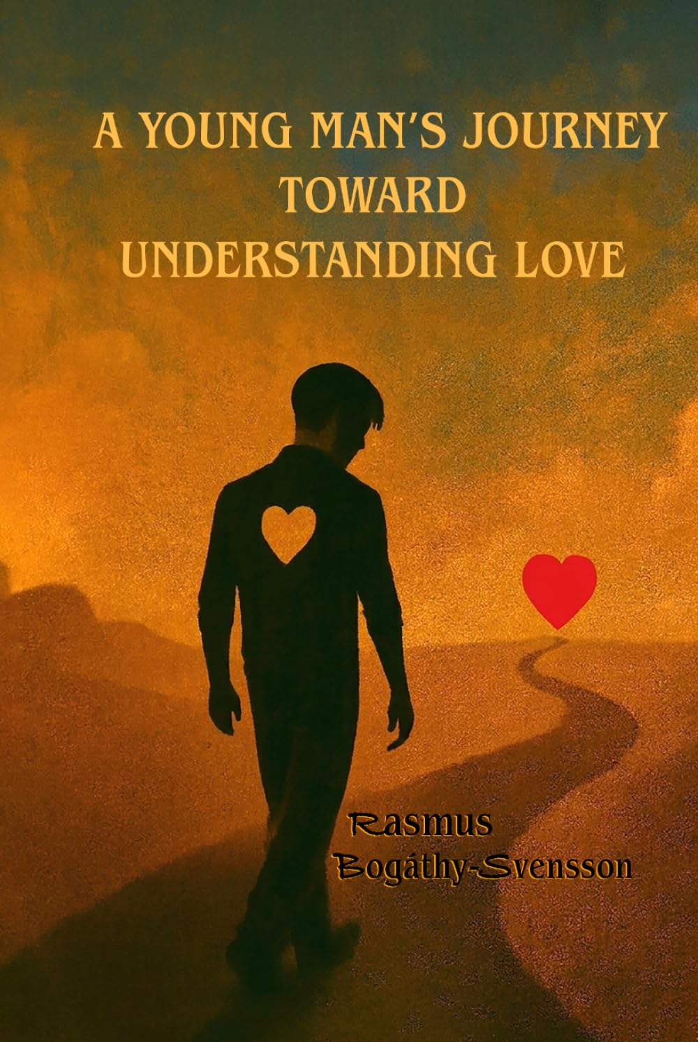 A YOUNG MAN’S JOURNEY TOWARD UNDERSTANDING LOVE: A Journey of Self-Discovery, Healing, and Understanding True Love