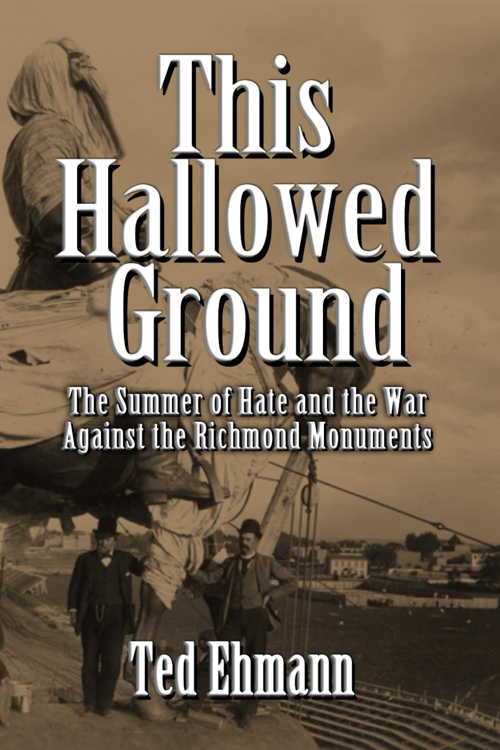 This Hallowed Ground: The Summer of Hate and the War Against the Richmond Monuments