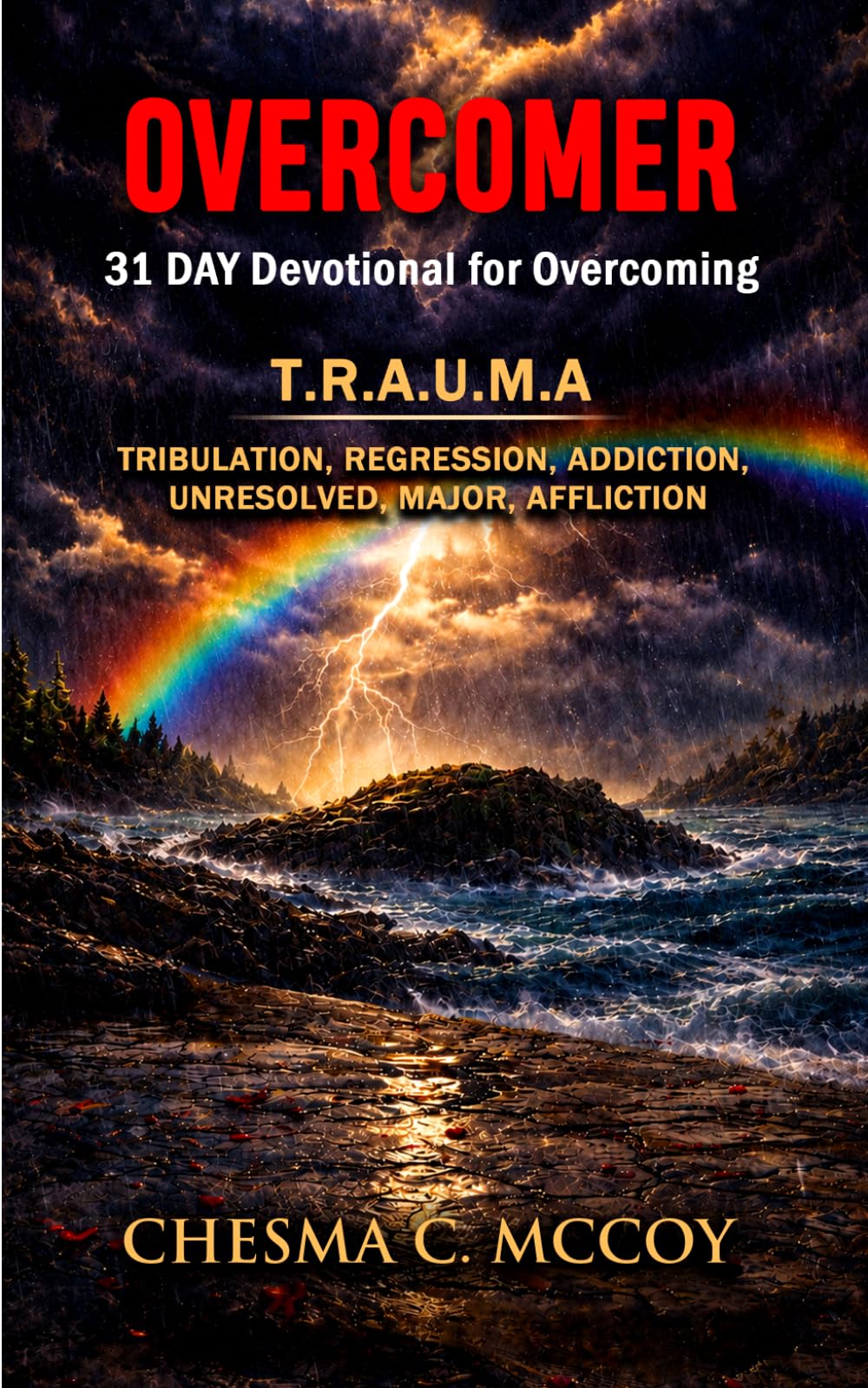 OVERCOMER: 31 Day Devotional for Overcoming T.R.A.U.M.A: Tribulation, Regression, Addiction, Unresolved, Major, Affliction