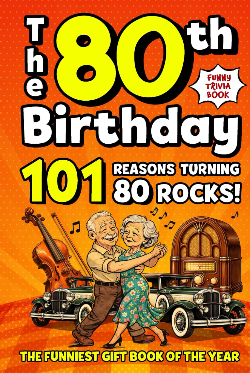 The 80th Birthday Mega Funny Trivia Book: 101 Reasons Turning 80 Absolutely Rocks! Packed with Fun Activities, Laugh-Out-Loud Facts & Silly Trivia — The Perfect Milestone Gift for Someone You Love