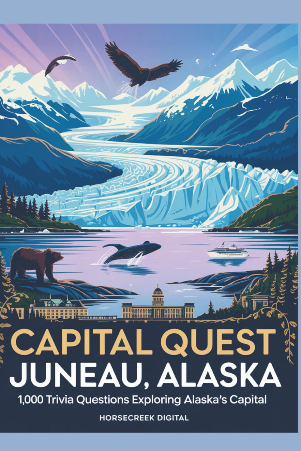 Capital Quest: Juneau, Alaska: 1,000 Trivia Questions Exploring Alaska’s Capital