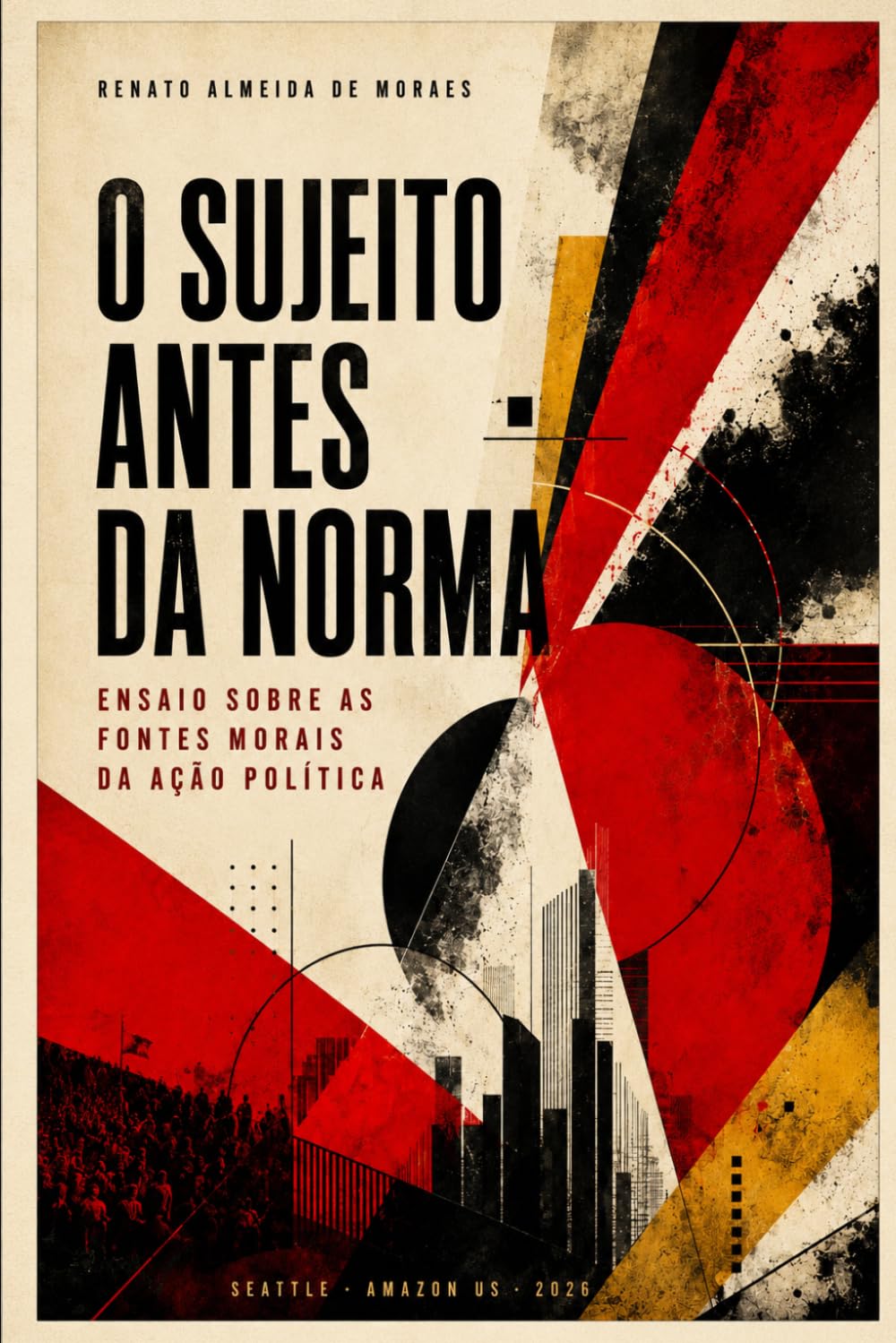 O SUJEITO ANTES DA NORMA: Ensaio sobre as fontes morais da ação política (Trilogia das Fontes Morais)