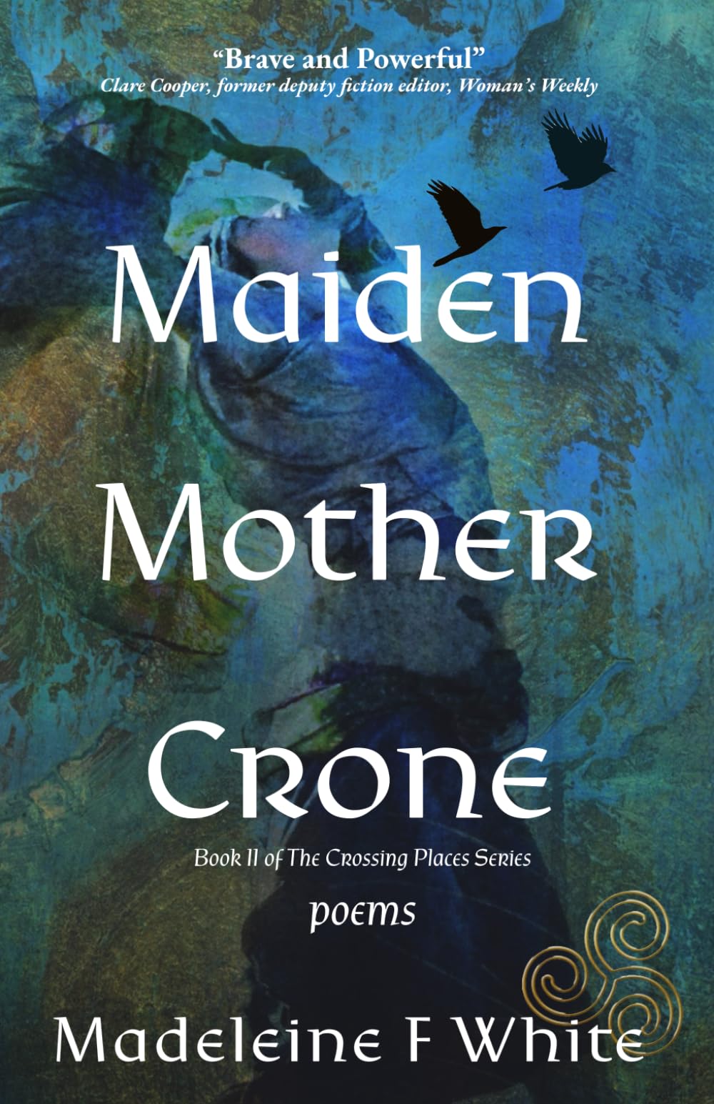 Maiden Mother Crone: Poems (The Crossing Places Series)