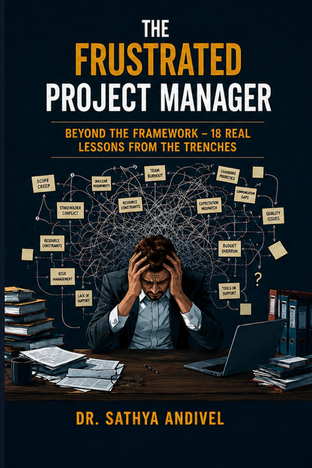 THE FRUSTRATED PROJECT MANAGER: Beyond the Framework — 18 Real Lessons from the Trenches