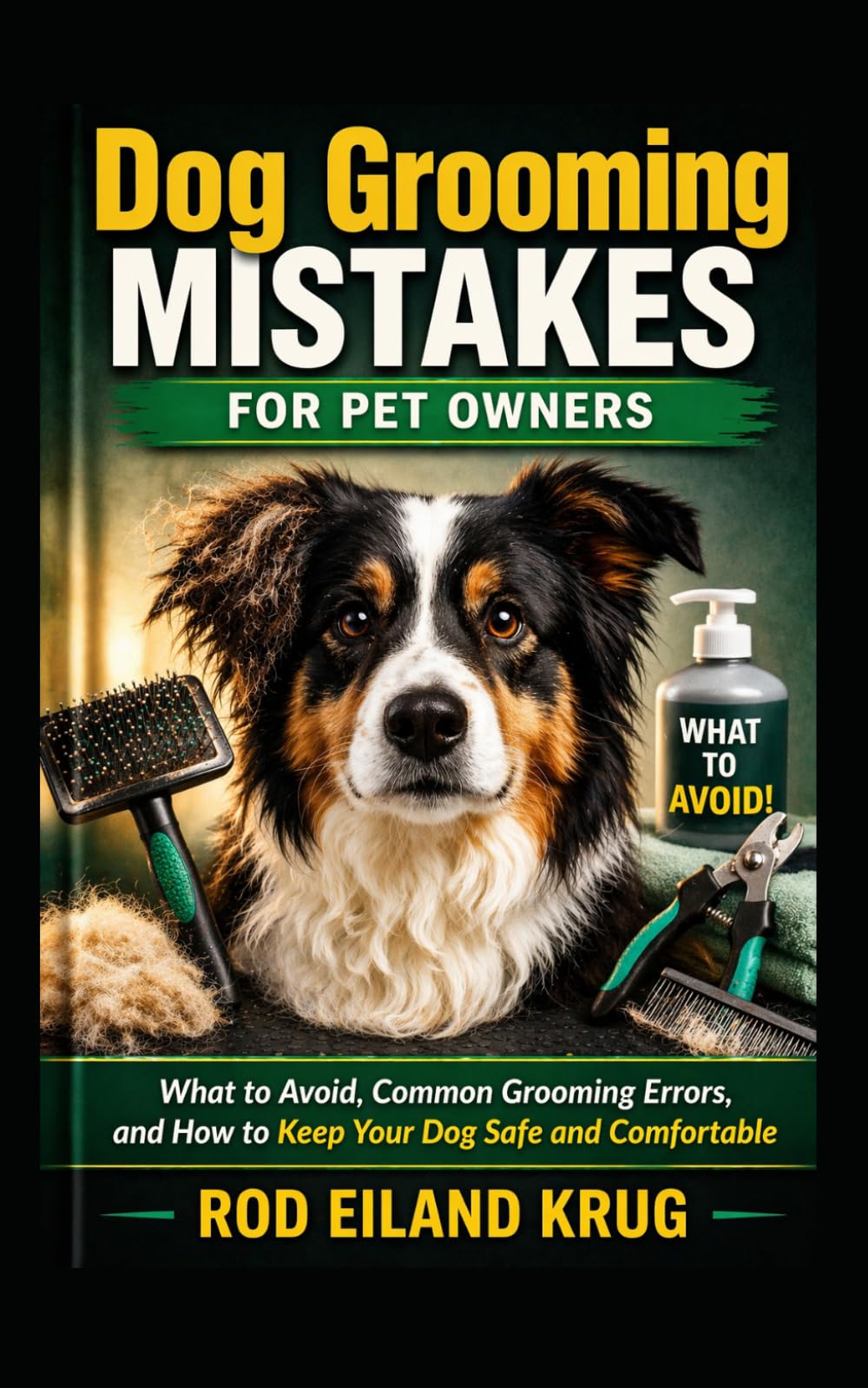 Dog Grooming Mistakes for Pet Owners: What to Avoid, Common Grooming Errors, and How to Keep Your Dog Safe and Comfortable at Home (Dog Grooming for Pet Owners)