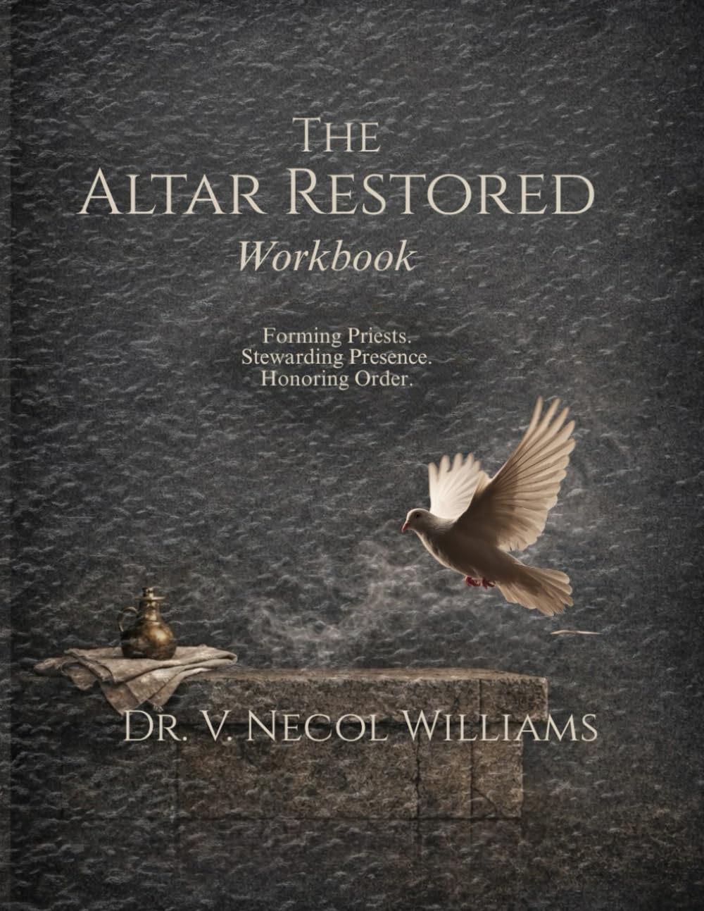 The Altar Restored Workbook: Forming Priests. Stewarding Presence. Honoring Order.