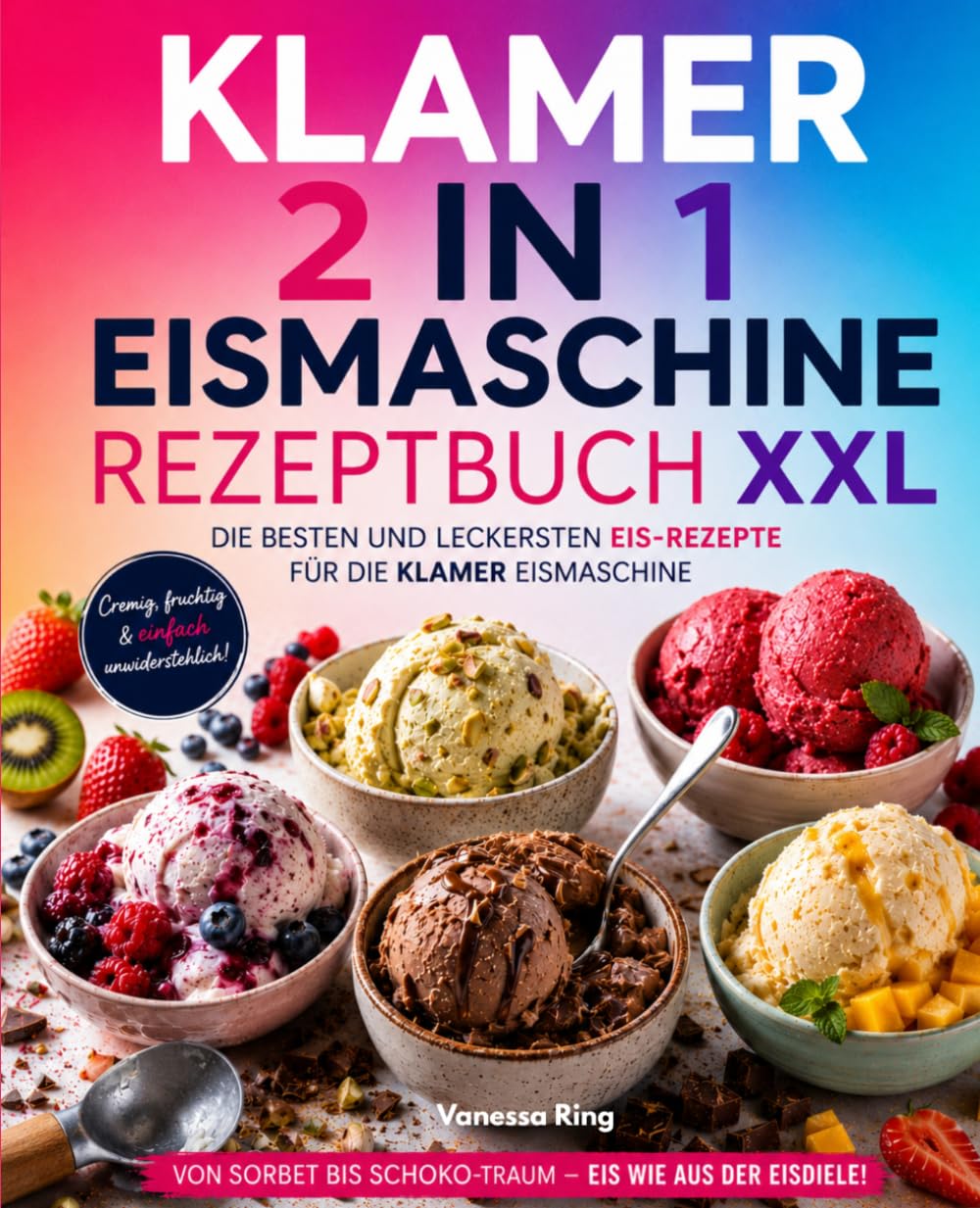 Klamer 2 in 1 Eismaschine Rezeptbuch XXL: Die besten und leckersten Eis-Rezepte für die Klamer Eismaschine.