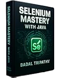 Selenium Mastery with Java: A Deep Dive into Web Automation and Testing