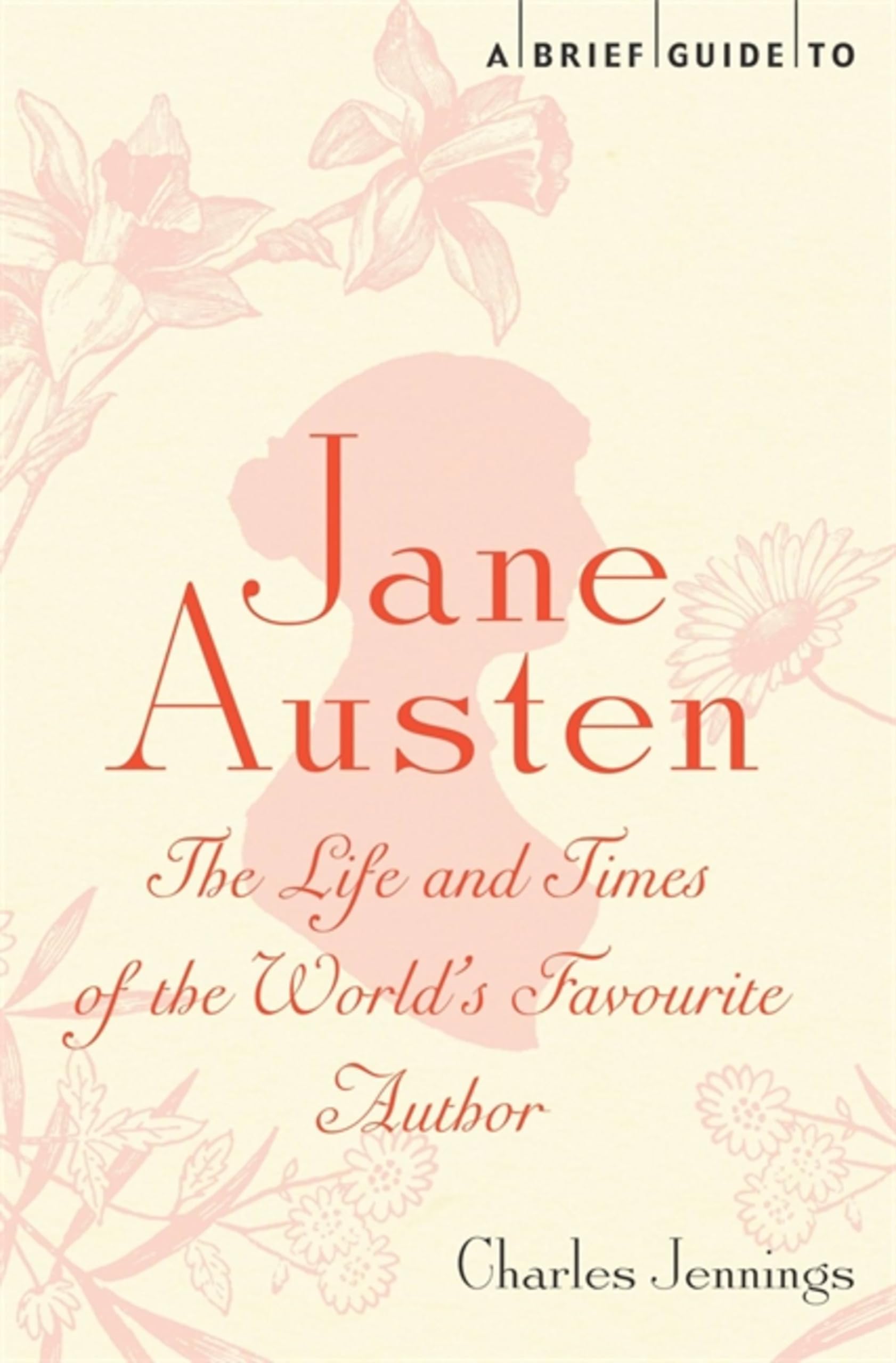 A Brief Guide to Jane Austen: The Life and Times of the World's Favourite Author (Brief Histories)