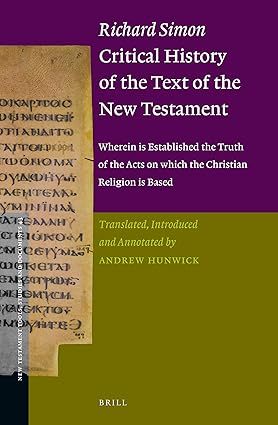 Richard Simon Critical History of the Text of the New Testament: wherein is Established the Truth of the Acts on which the Christian Religion is Based: 43 (New Testament Tools, Studies and Documents)