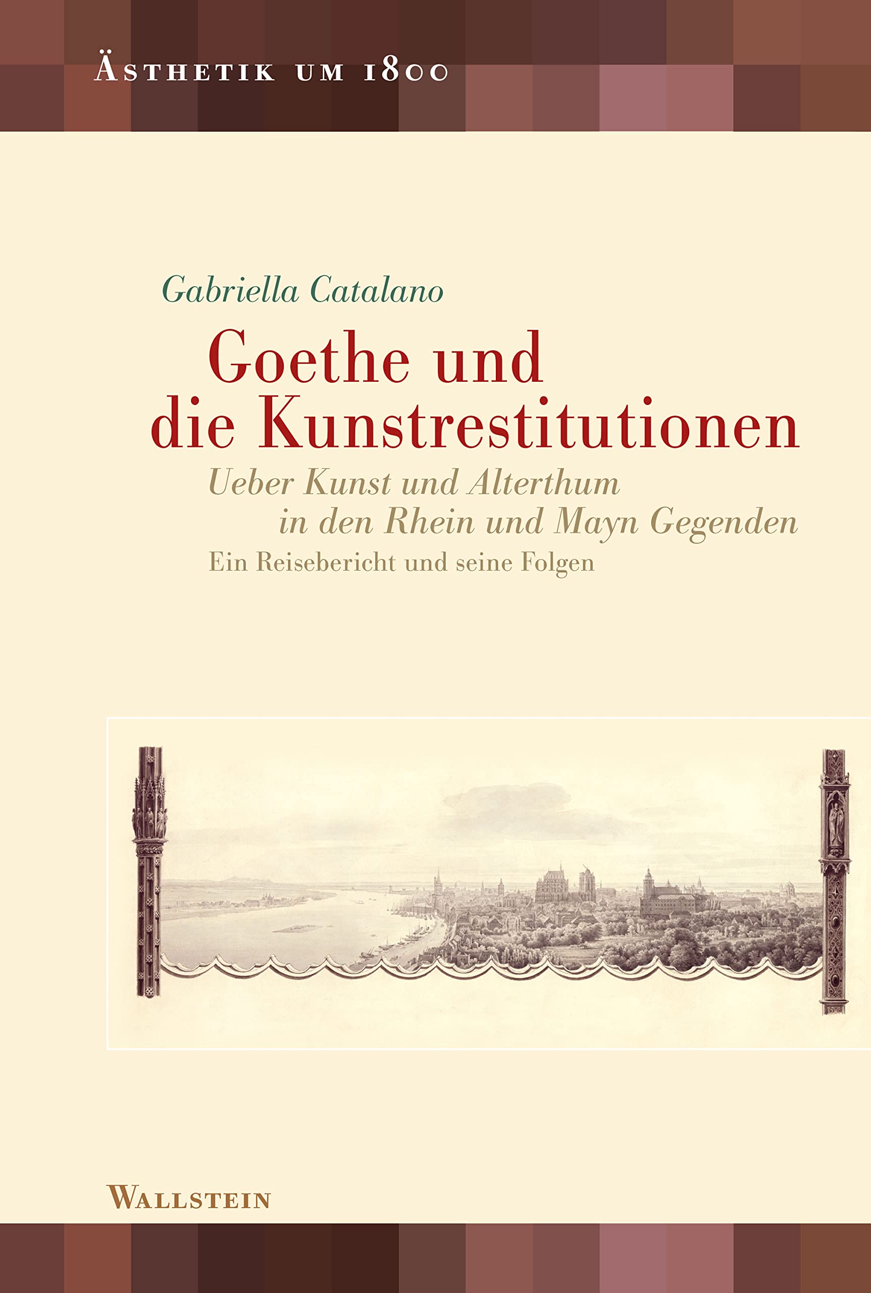 Goethe und die Kunstrestitutionen: Ueber Kunst und Alterthum in den Rhein und Mayn Gegenden. Ein Reisebericht und seine Folgen (Ästhetik um 1800 16) (German Edition)