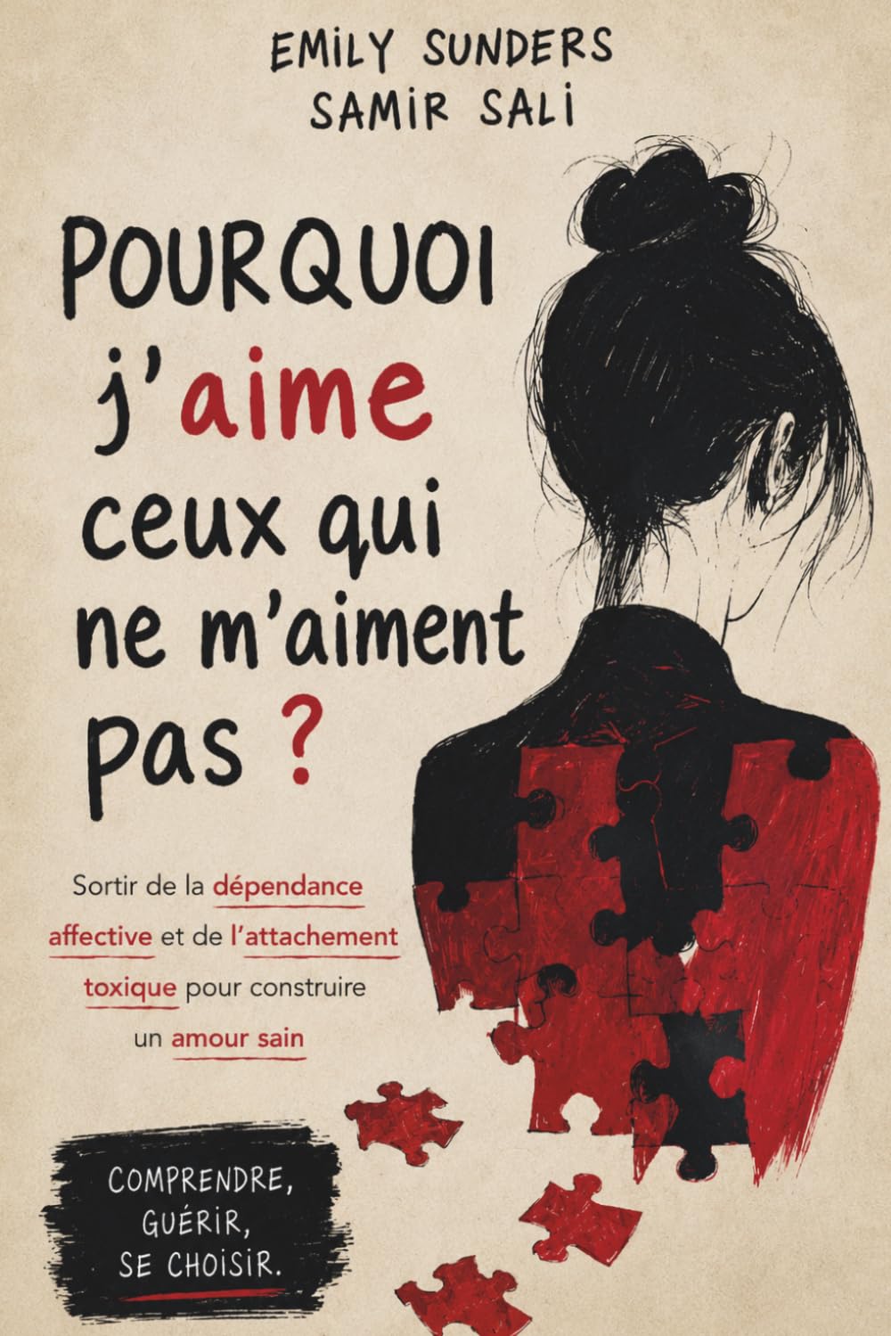 Pourquoi j'aime ceux qui ne m'aiment pas ?: Sortir de la dépendance affective et de l’attachement toxique pour construire un amour sain