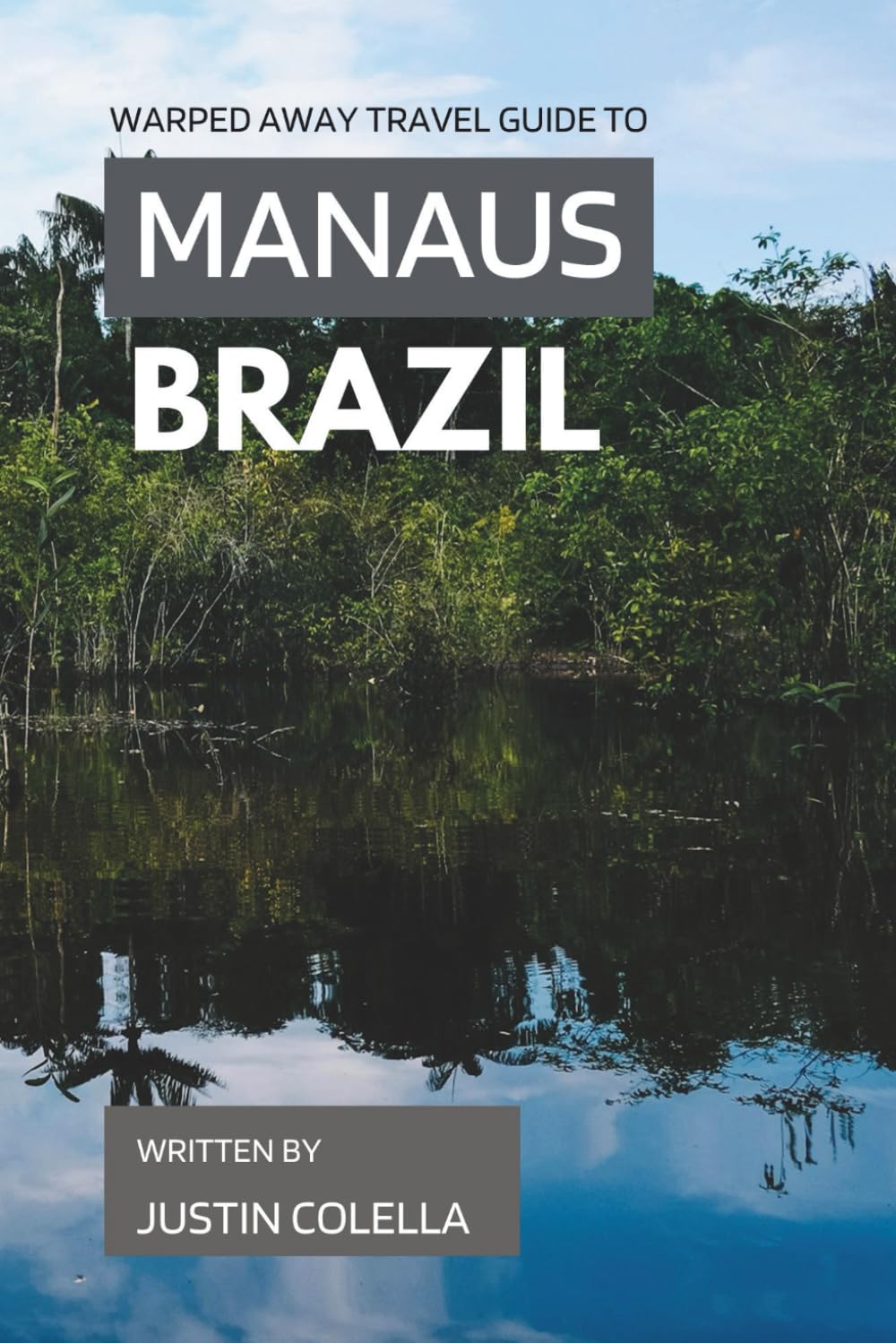 Warped Away Travel Guide To Manaus Brazil: The Complete Visitor's Companion for an Unforgettable Experiences (Unforgettable Experiences Travel Guides)