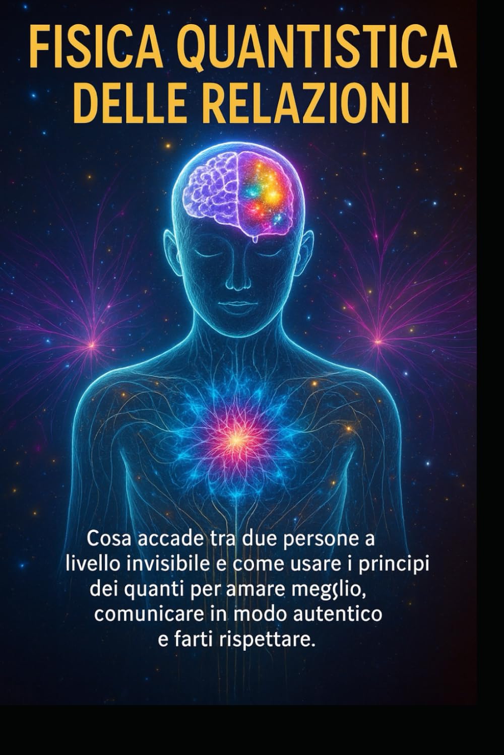 FISICA QUANTISTICA E RELAZIONI: Trasforma il tuo campo emotivo e riscrivi in 30 giorni i copioni dell’amore