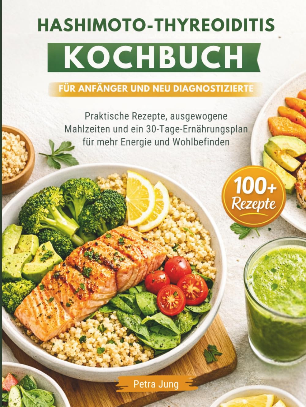 HASHIMOTO-THYREOIDITIS KOCHBUCH FÜR ANFÄNGER UND NEU DIAGNOSTIZIERTE: Praktische Rezepte, ausgewogene Mahlzeiten und ein 30-Tage-Ernährungsplan für mehr Energie und Wohlbefinden