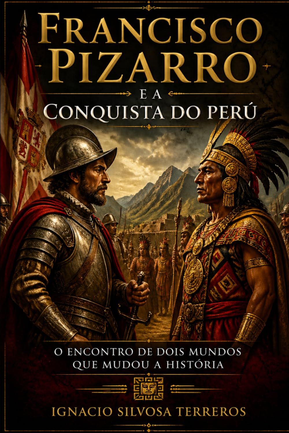 FRANCISCO PIZARRO E A CONQUISTA DO PERU: O encontro de dois mundos que mudou a história