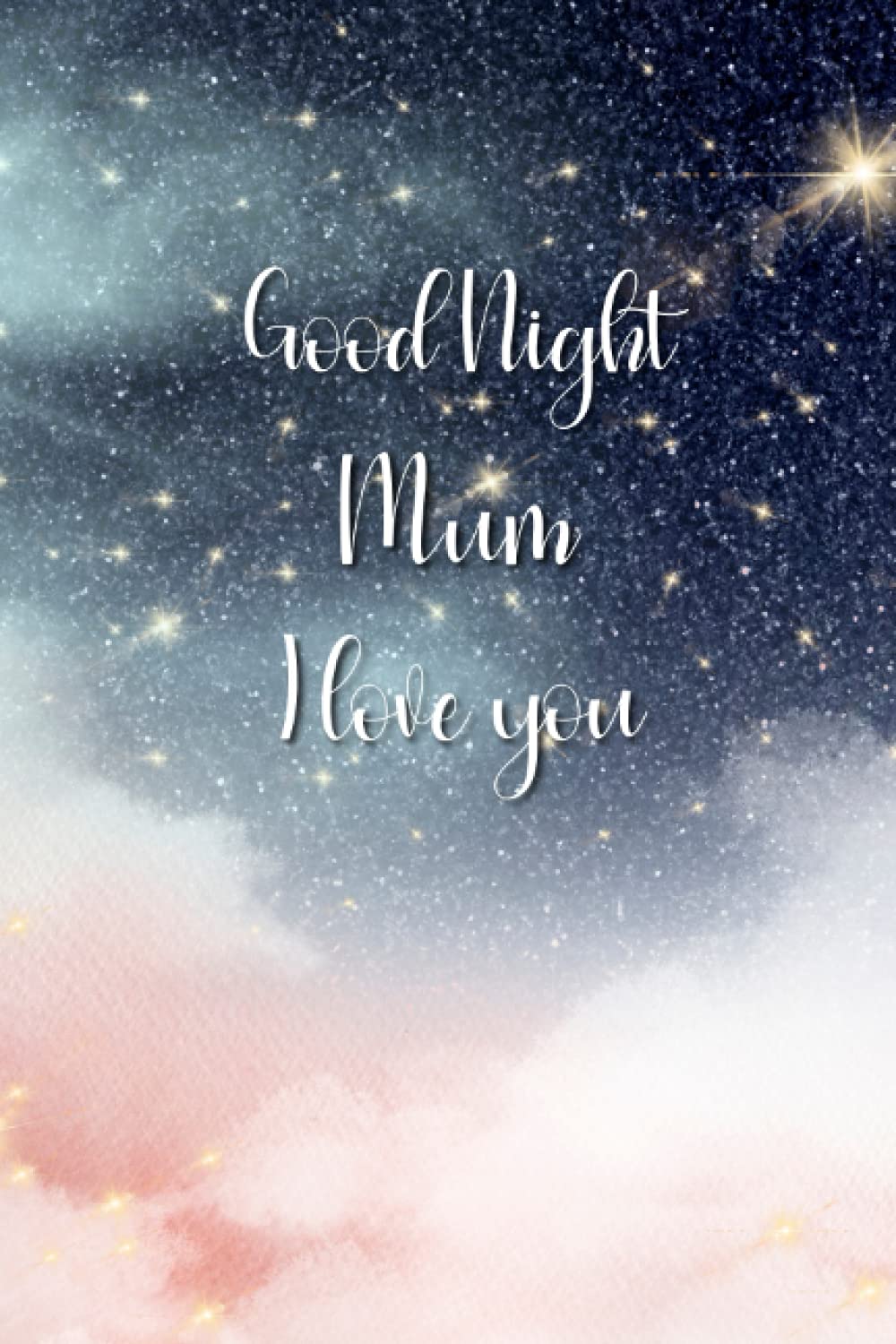 Good Night Mum I Love You: Grief Journal Grieving The Loss of Mum for Son & Daughter - Healing & Appreciate The Love of a Mother