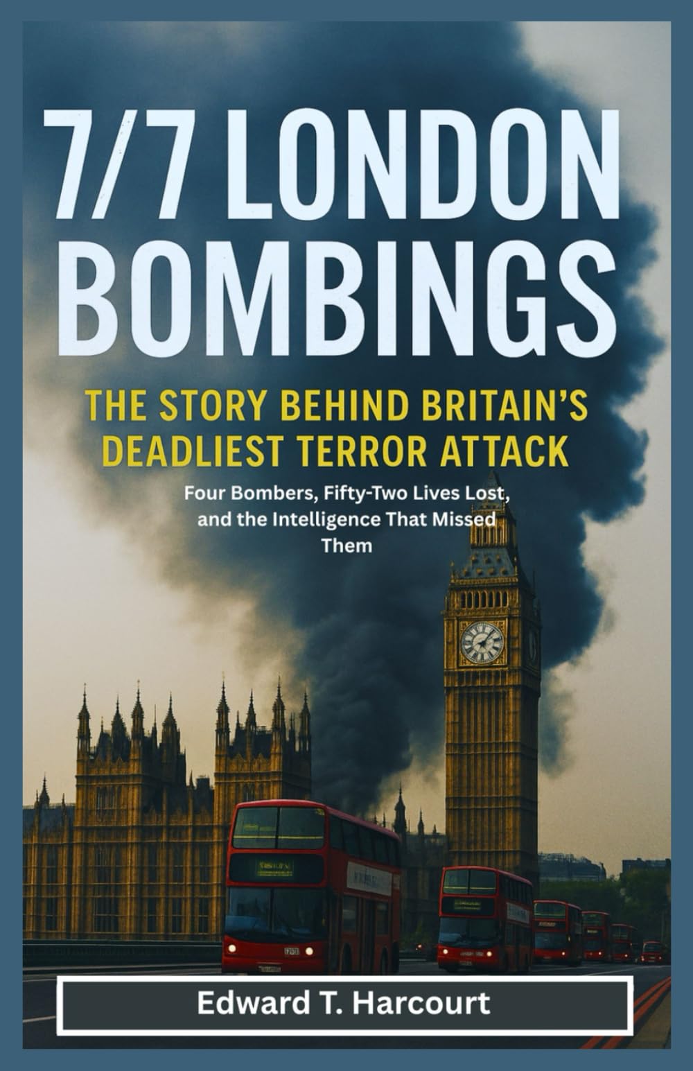 7/7 London Bombings: The Story Behind Britain’s Deadliest Terror Attack – Four Bombers, Fifty-Two Lives Lost, and the Intelligence That Missed Them