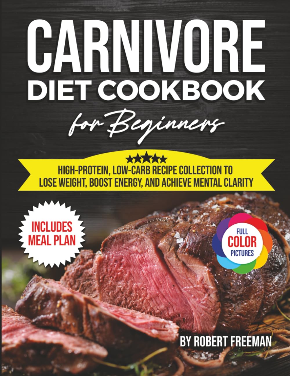 CARNIVORE DIET COOKBOOK: HIGH-PROTEIN, LOW-CARB RECIPE COLLECTION TO LOSE WEIGHT, BOOST ENERGY, AND ACHIEVE MENTAL CLARITY