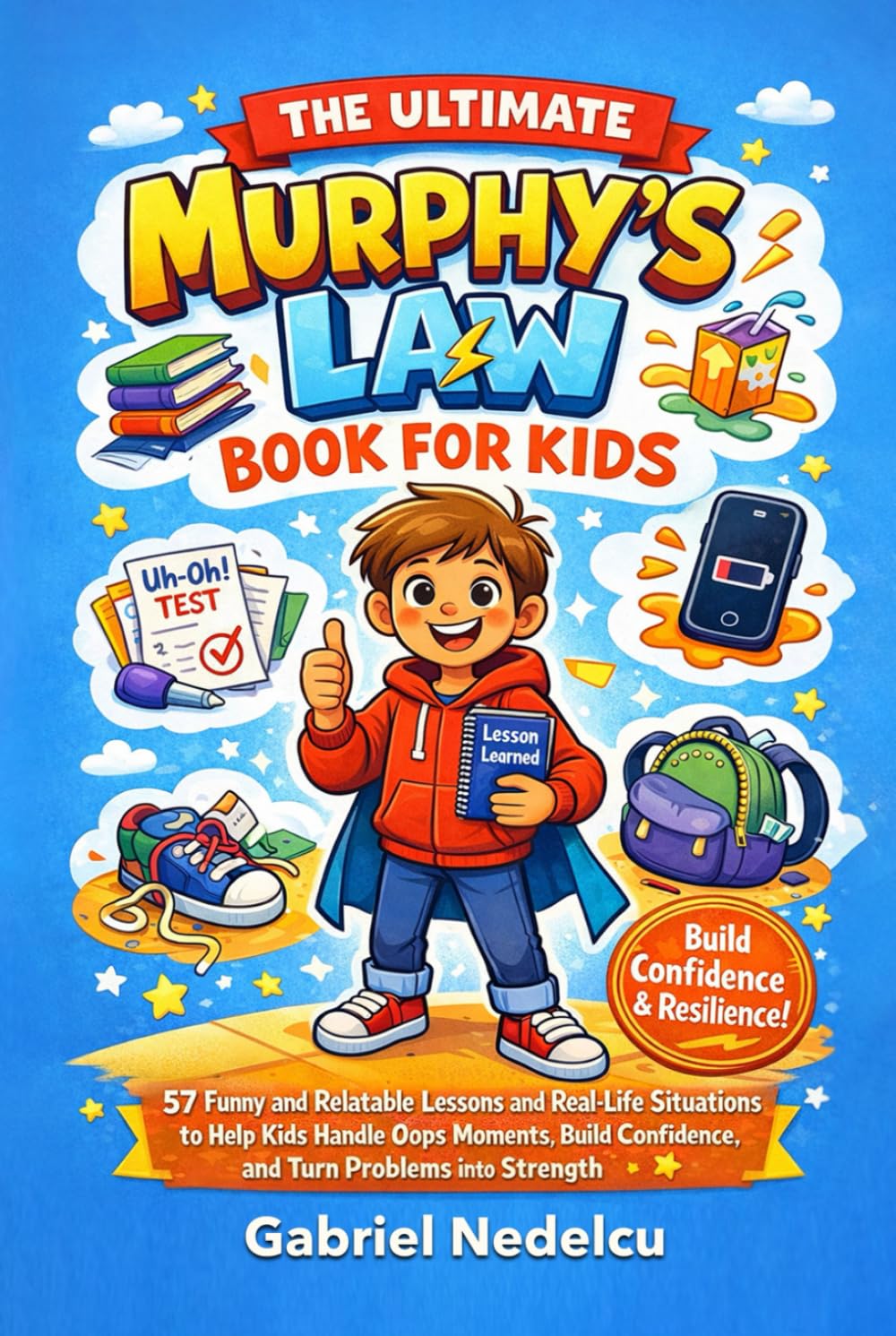The Ultimate Murphy’s Law Book for Kids: 57 Funny and Relatable Lessons and Real-Life Situations to Help Kids Handle Oops Moments, Build Confidence, and Turn Problems into Strength