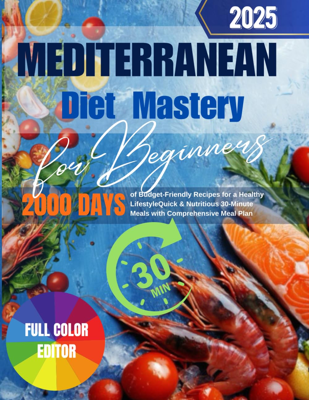 Mediterranean Diet Mastery for Beginners: 2000 Days of Budget-Friendly Recipes for a Healthy Lifestyle | Quick & Nutritious 30-Minute Meals with