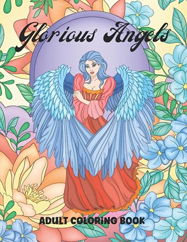 Glorious Angels Adult Coloring Book: 30 unique illustrations of beautiful angels. Great for stress relief and relaxation. Makes a great gift