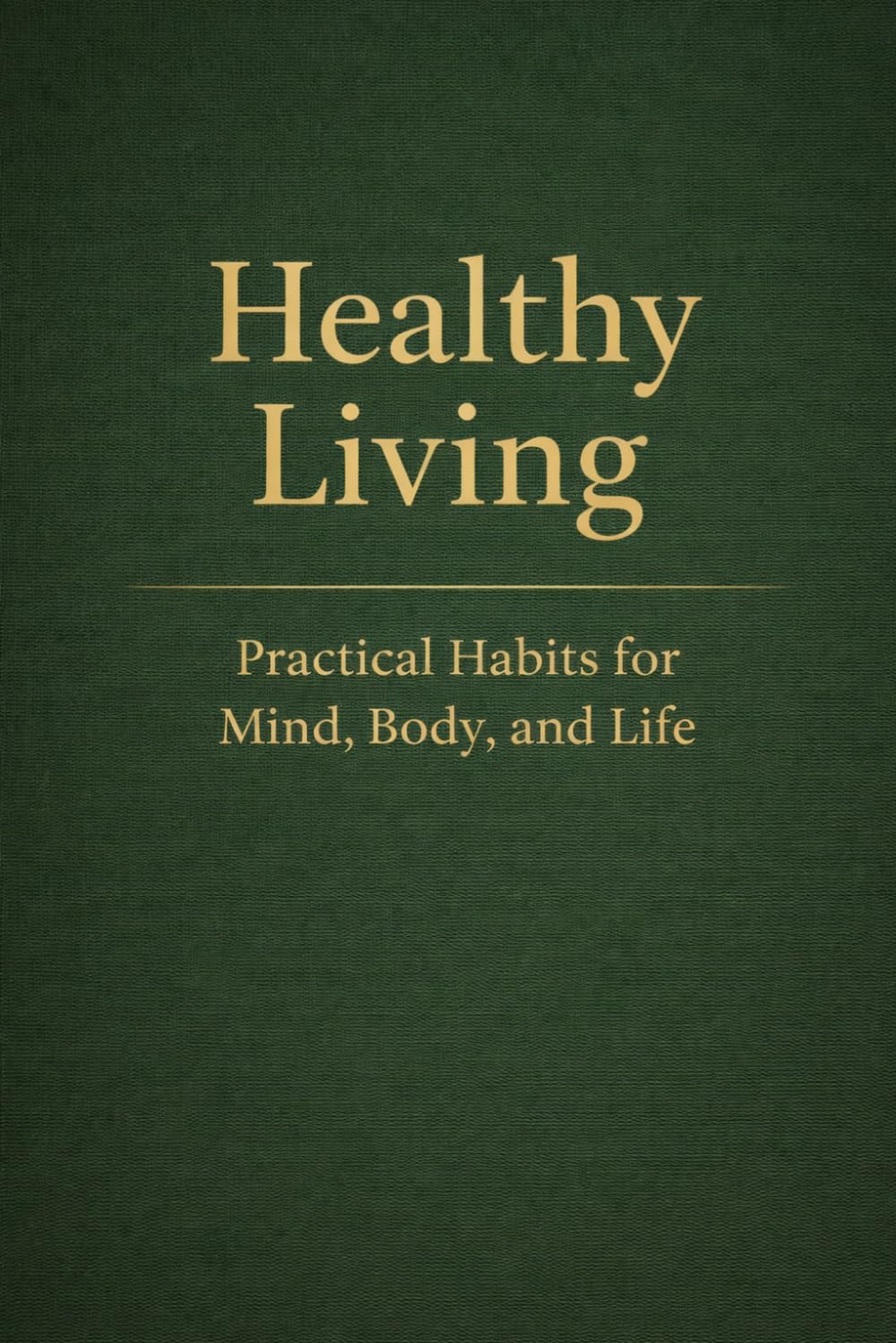 Healthy Living: Practical Habits for Mind, Body, and Life (Holistic Living Series)