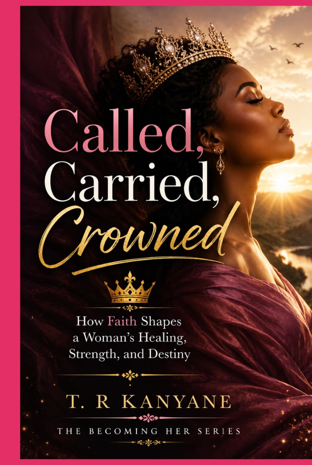 Called, Carried, Crowned: How Faith Shapes a Woman’s Healing, Strength, and Destiny (The Becoming Her)