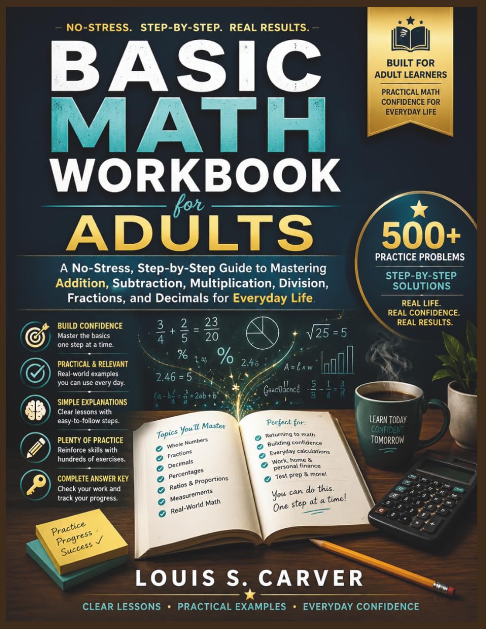BASIC MATH WORKBOOK FOR ADULTS: A No-Stress, Step-by-Step Guide to Mastering Addition, Subtraction, Multiplication, Division, Fractions, and Decimals for Everyday Life