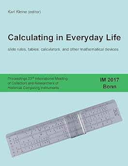 Calculating in Everyday Life slide rules, tables, calculators and other mathematical devices