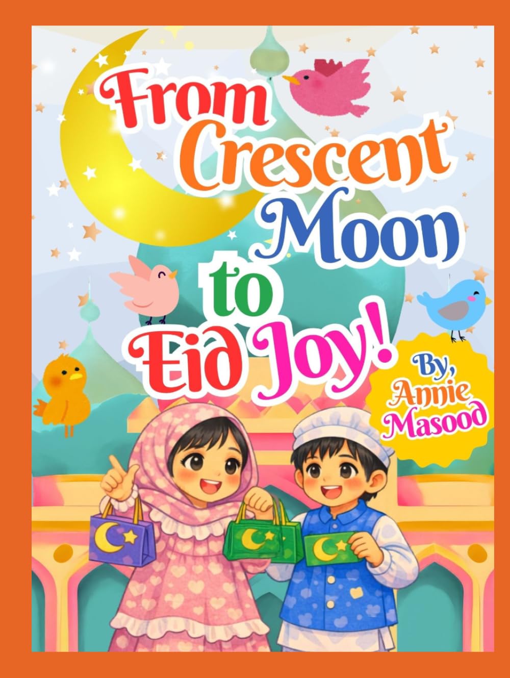 From Crescent Moon to Eid Joy: An Illustrated Ramadan Story of Two Siblings Exploring Fasting, Charity, Mosque, Quran, and Eid — Ages 6–10