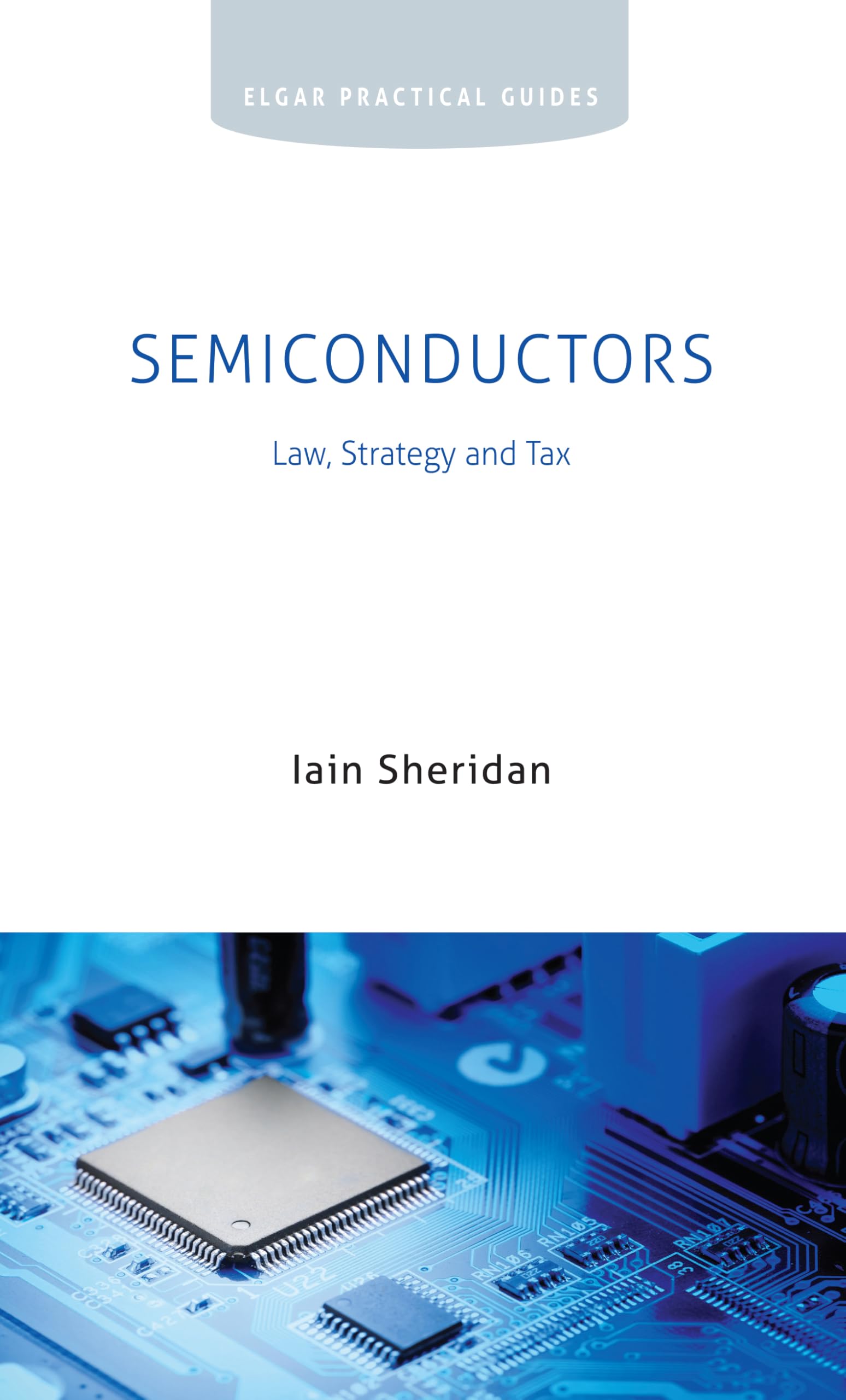 Semiconductors: Law, Strategy and Tax (Elgar Practical Guides)
