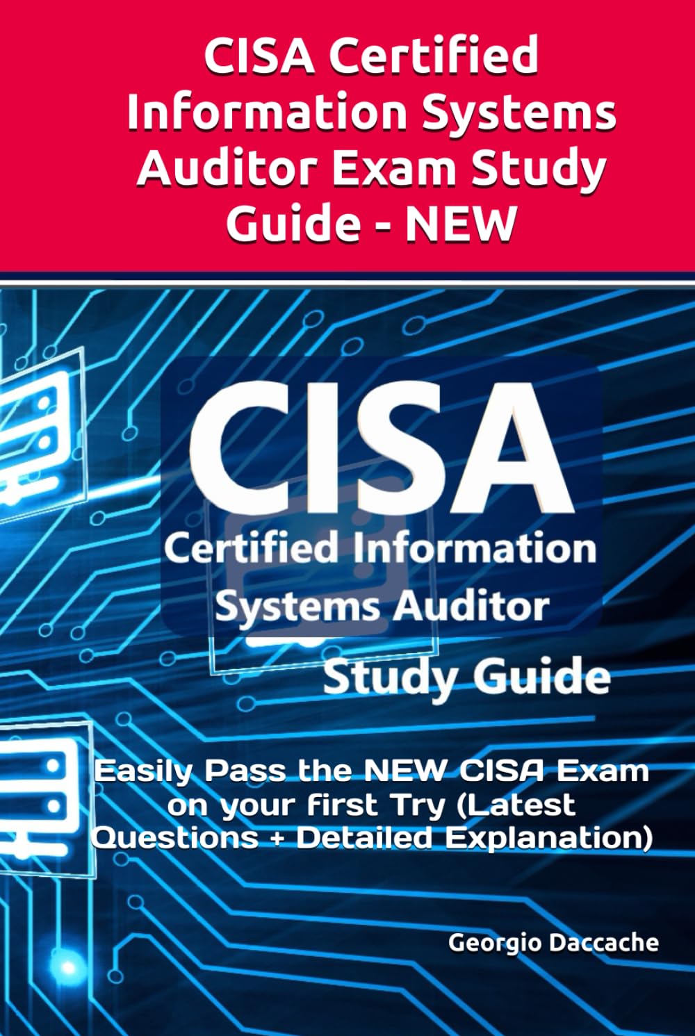 CISA Certified Information Systems Auditor Exam Study Guide - NEW: Easily Pass the NEW CISA Exam on your first Try (Latest Questions + Detailed Explanation)