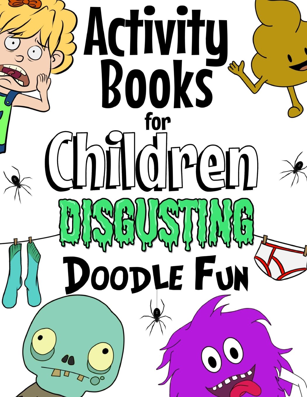 Activity Books For Children Disgusting Doodle Fun: Unleash Your Child's Imagination With Creative Thinking, Crazy Colouring & Disgusting Doodling Fun. For Girls & Boys Age 7+ Paperback – 12 Oct. 2017