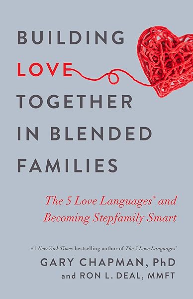 Building Love Together in Blended Families: The 5 Love Languages and Becoming Stepfamily S...