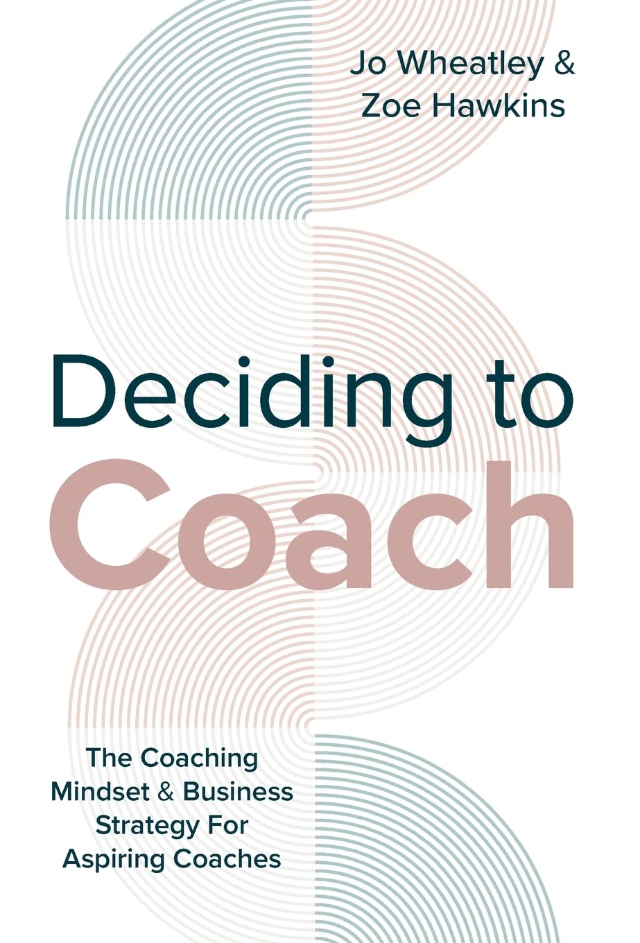 Deciding To Coach: The Coaching Mindset & Business Strategy For Aspiring Coaches