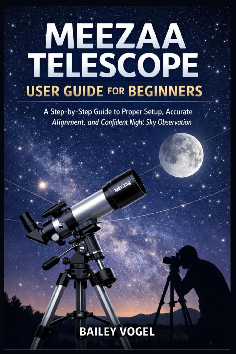 MEEZAA TELESCOPE USER GUIDE FOR BEGINNERS: A Step-by-Step Guide to Proper Setup, Accurate Alignment, and Confident Night Sky Observation