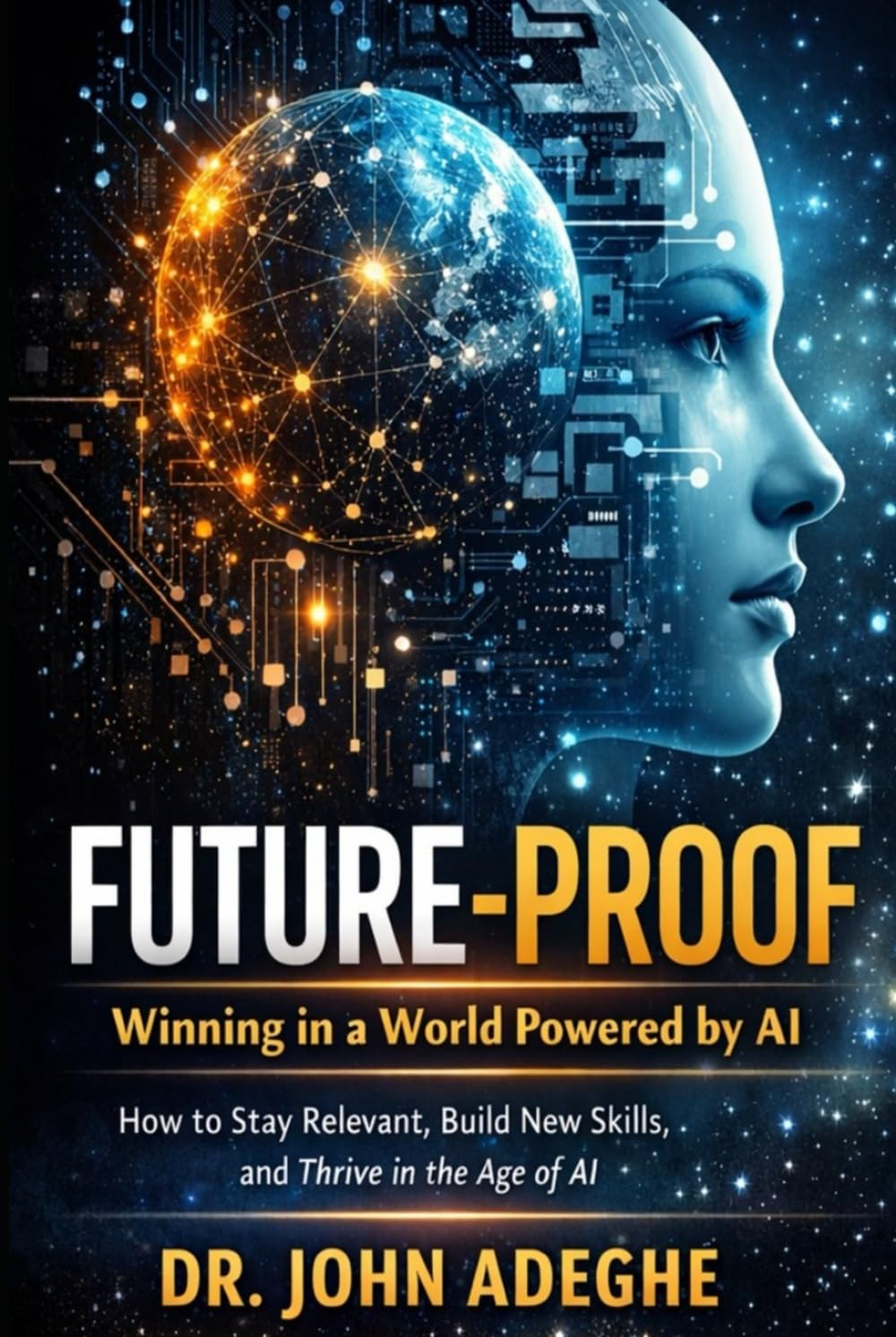 Future-Proof: Winning in a World Powered by AI: How to Stay Relevant, Build New Skills, and Thrive in the Age of AI