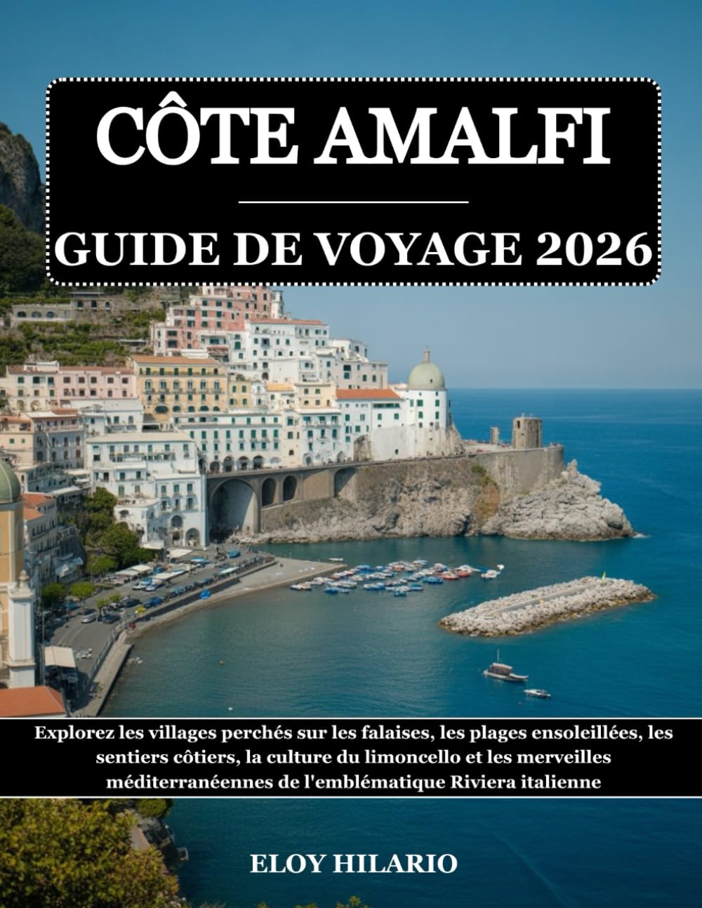 CÔTE AMALFI GUIDE DE VOYAGE 2026: Explorez les villages perchés sur les falaises, les plages ensoleillées, les sentiers côtiers, la culture du ... de l'emblématique Riviera italienne