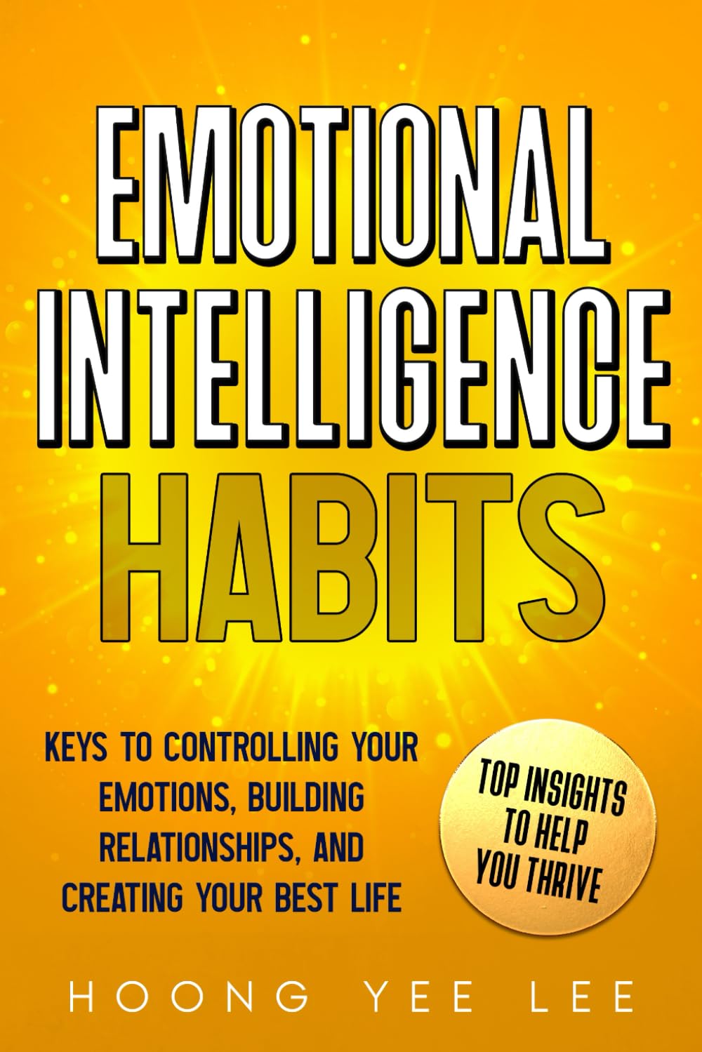 Emotional Intelligence Habits: Keys to Controlling Your Emotions, Building Relationships, and Creating Your Best Life