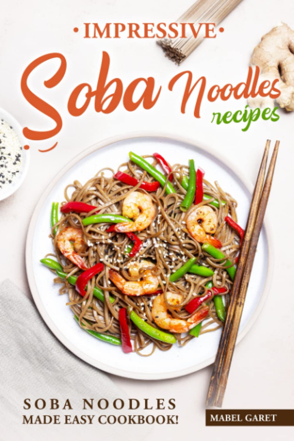 Impressive Soba Noodles Recipes: Soba Noodles Made Easy Cookbook!