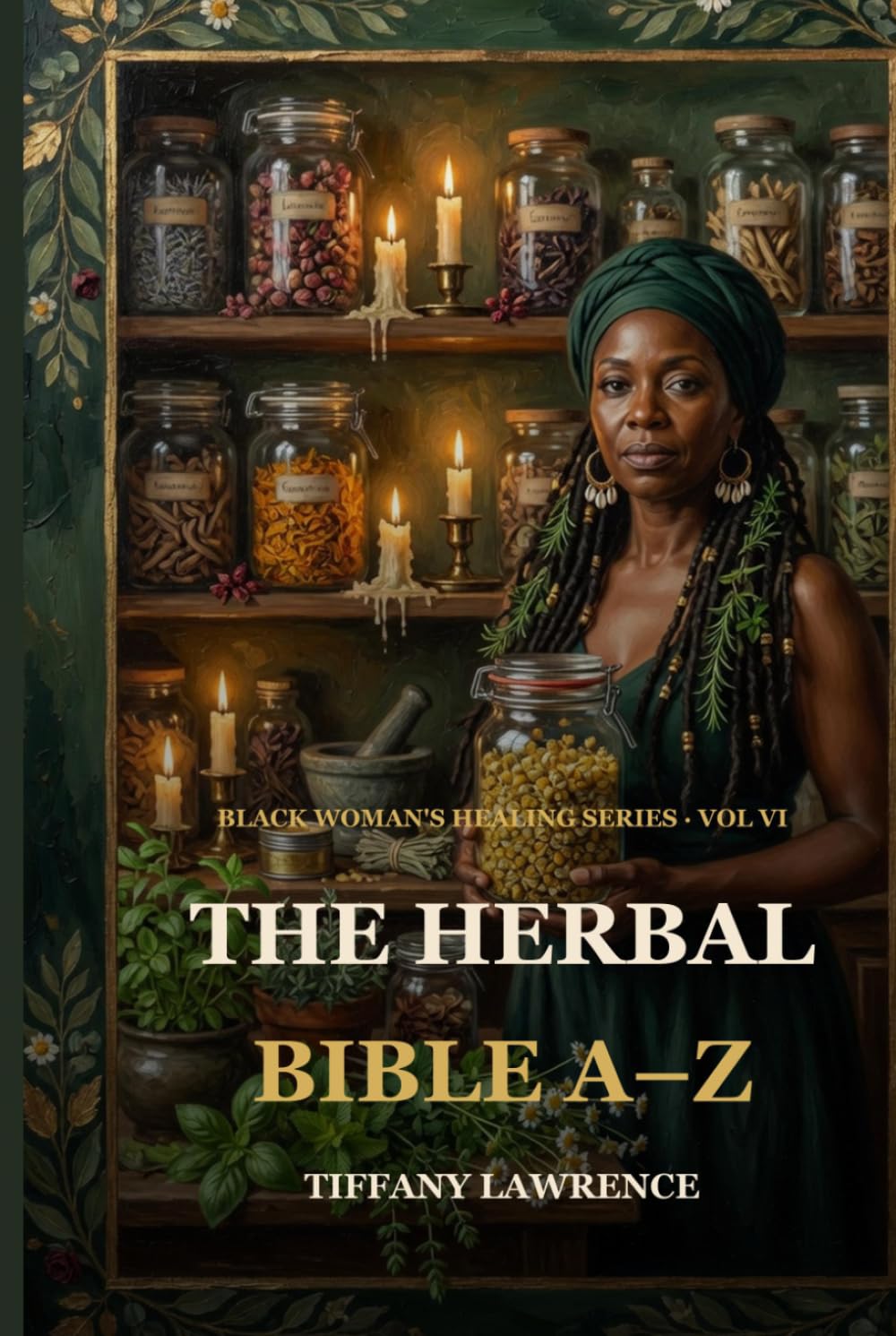 The Herbal Bible A-Z: Every Healing Plant Black Women Should Know — 170+ Herbs, 158 Recipes, Real Photos, Sister Voice