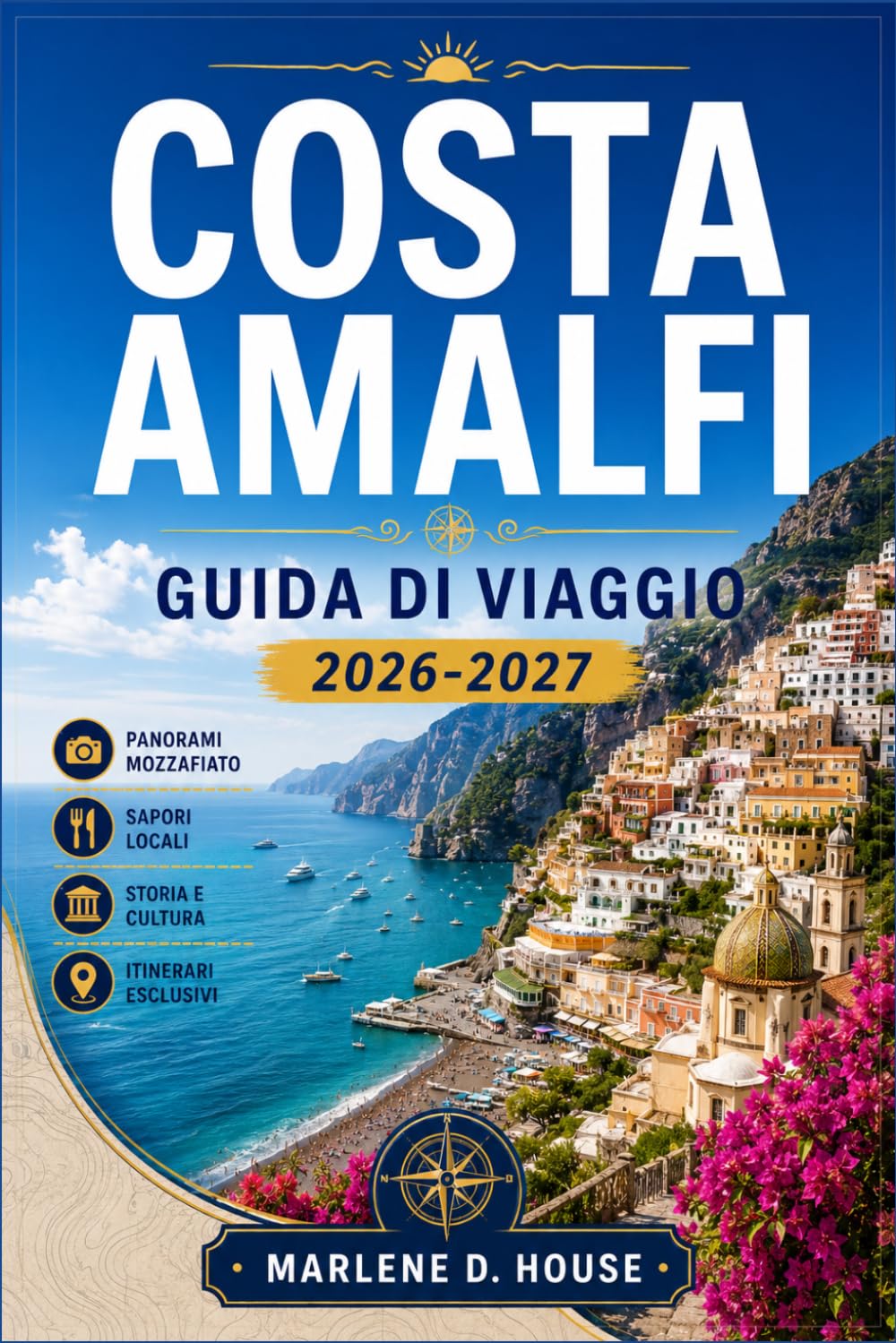 COSTA AMALFI GUIDA DI VIAGGIO 2026-2027: Da Sorrento a Positano con itinerari regionali, Ravello, rotte dei traghetti, passeggiate costiere e cucina locale.