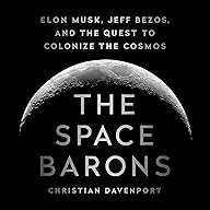 The Space Barons, Elon Musk, Jeff Bezos, and the Quest to Colonize the Cosmos cover