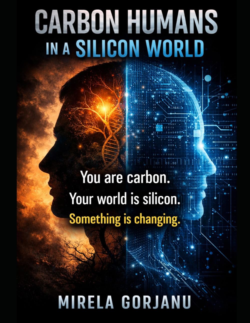 Carbon-Based Creatures Living in a Silicone World: How Technology Is Rewriting What It Means to Be Human (Artificial Intelligence)