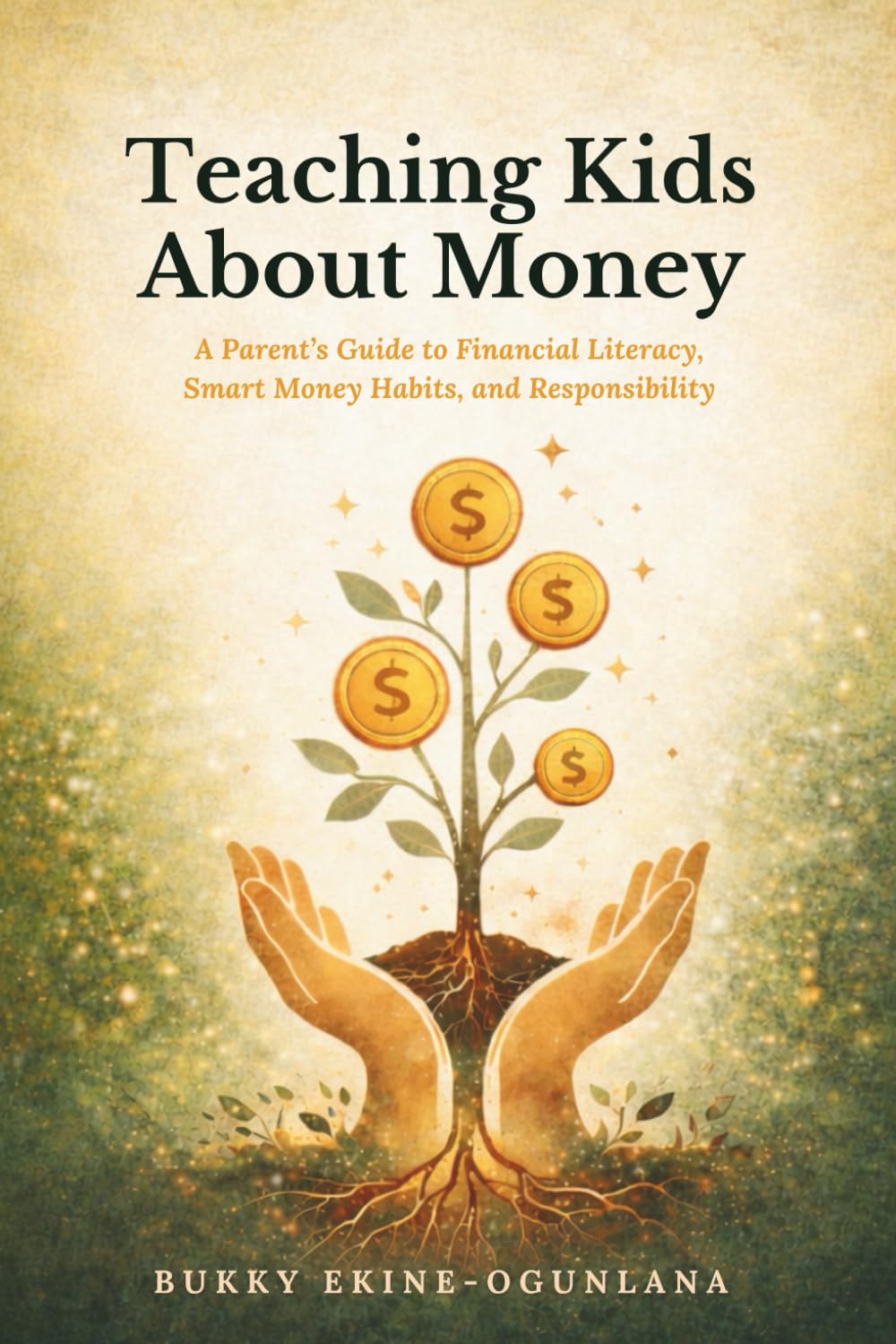 Teaching Kids About Money: A Parent’s Guide to Financial Literacy, Smart Money Habits, and Responsibility (The Parenting Book Series for Today’s Families)