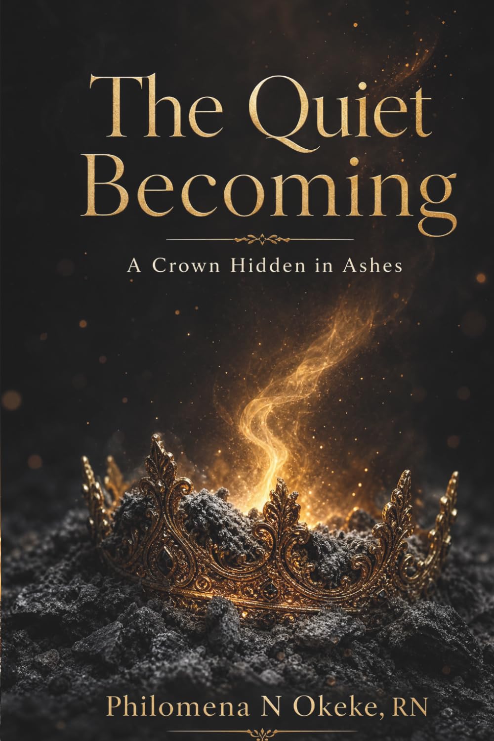 The Quiet Becoming.: A Crown Hidden in Ashes.