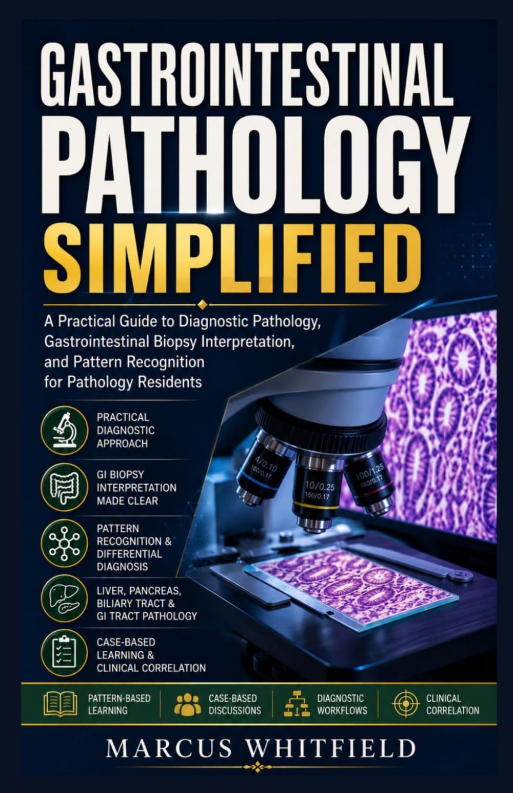 Gastrointestinal Pathology Simplified: A Practical Guide to Diagnostic Pathology, Gastrointestinal Biopsy Interpretation, and Pattern Recognition for Pathology Residents